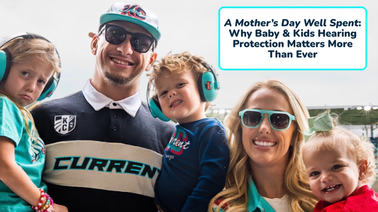 A Mother’s Day Well Spent: Why Baby & Kids Hearing Protection Matters More Than Ever